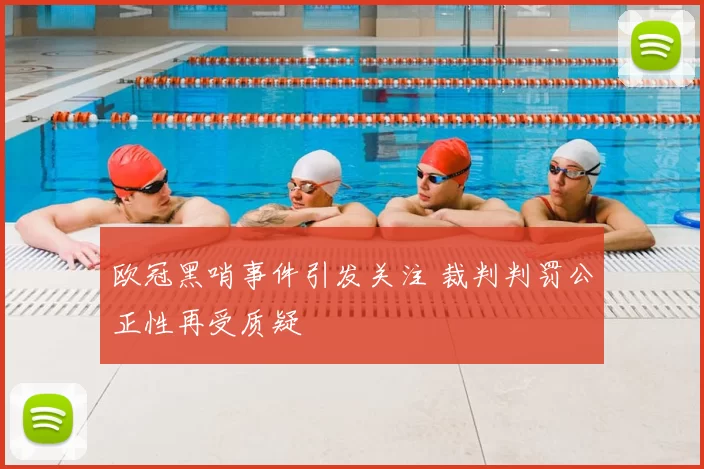 欧冠黑哨事件引发关注 裁判判罚公正性再受质疑