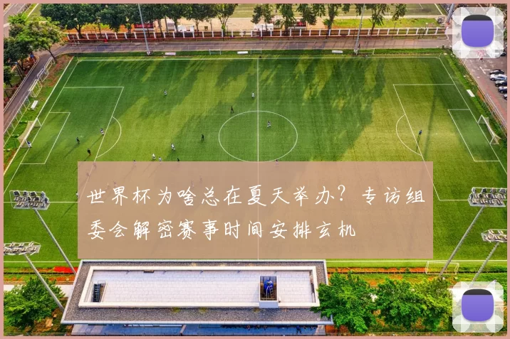 世界杯为啥总在夏天举办？专访组委会解密赛事时间安排玄机