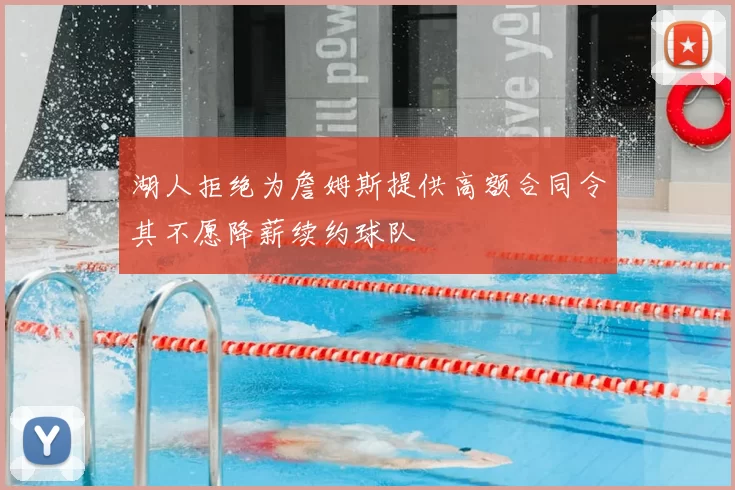 湖人拒绝为詹姆斯提供高额合同令其不愿降薪续约球队
