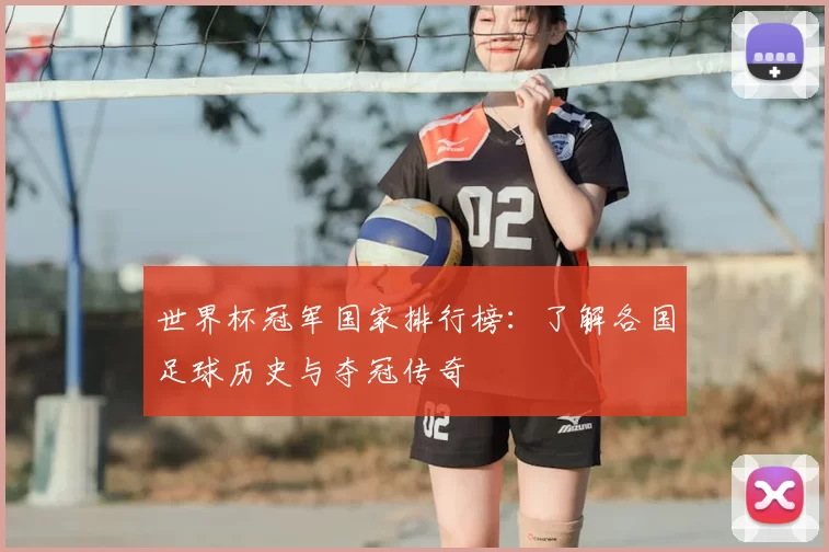世界杯冠军国家排行榜:了解各国足球历史与夺冠传奇