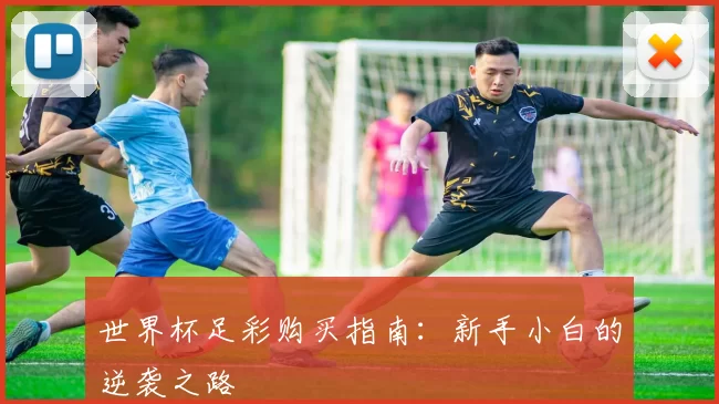 世界杯足彩购买指南:新手小白的逆袭之路