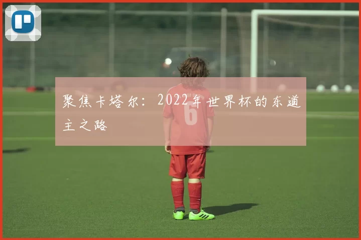 聚焦卡塔尔：2022年世界杯的东道主之路