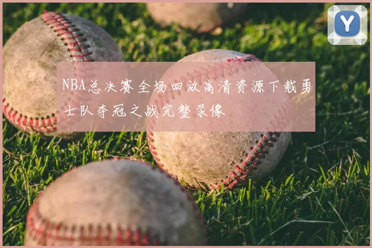 NBA总决赛全场回放高清资源下载勇士队夺冠之战完整录像
