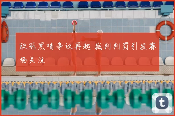 欧冠黑哨争议再起 裁判判罚引发赛场关注