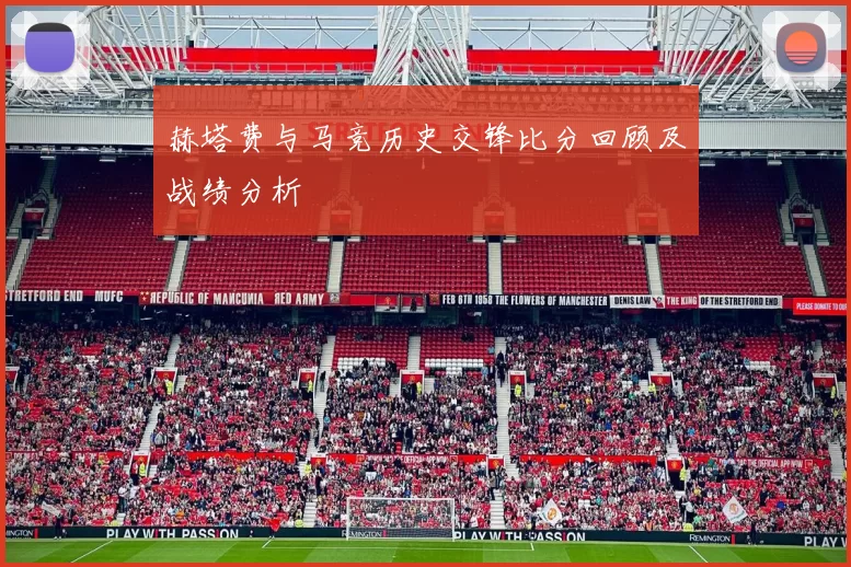 赫塔费与马竞历史交锋比分回顾及战绩分析