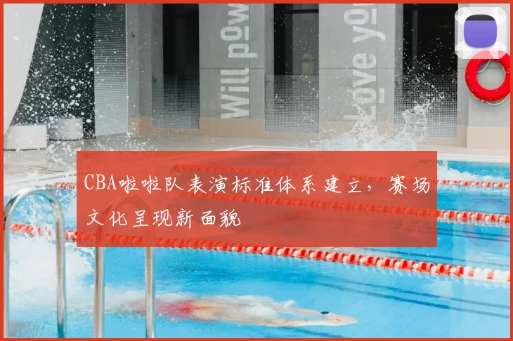 CBA啦啦队表演标准体系建立，赛场文化呈现新面貌