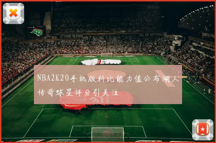 NBA2K20手机版科比能力值公布湖人传奇球星评分引关注