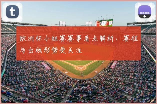 欧洲杯小组赛赛事看点解析,赛程与出线形势受关注